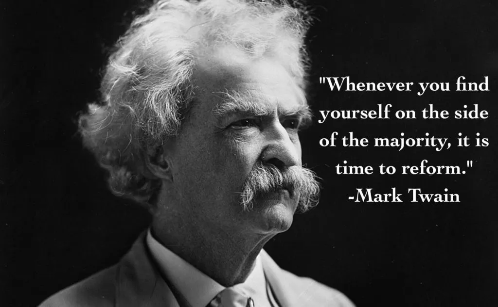 Whenever you find yourself on the side of the majority, it is time to reform. —— Mark Twain
